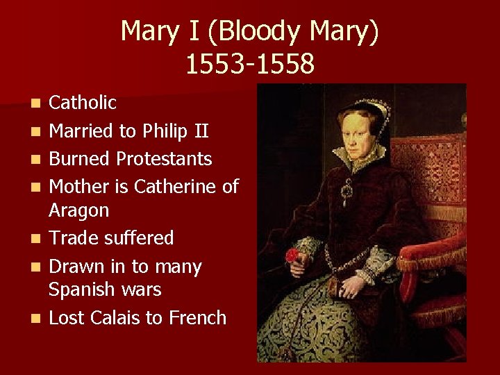 Mary I (Bloody Mary) 1553 -1558 n n n n Catholic Married to Philip