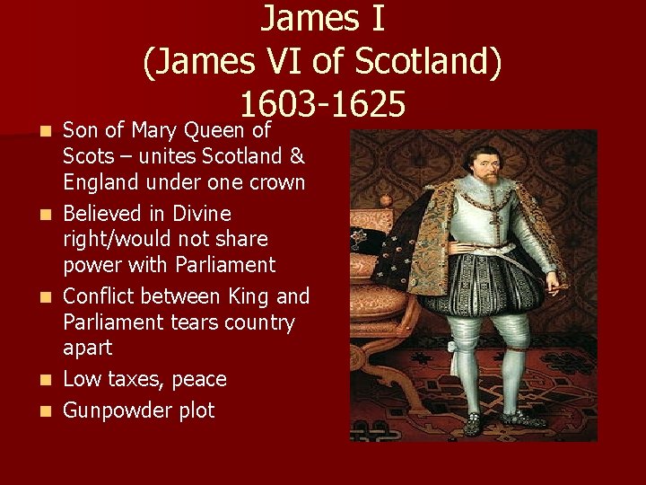 n n n James I (James VI of Scotland) 1603 -1625 Son of Mary