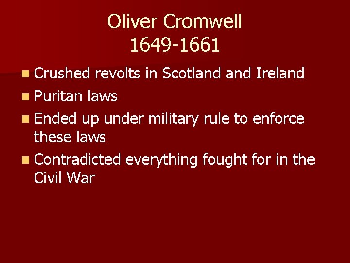 Oliver Cromwell 1649 -1661 n Crushed revolts in Scotland Ireland n Puritan laws n