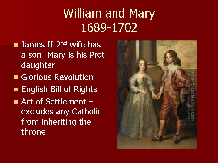 William and Mary 1689 -1702 James II 2 nd wife has a son- Mary