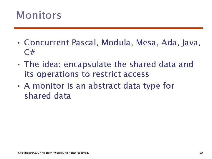 Monitors • Concurrent Pascal, Modula, Mesa, Ada, Java, C# • The idea: encapsulate the