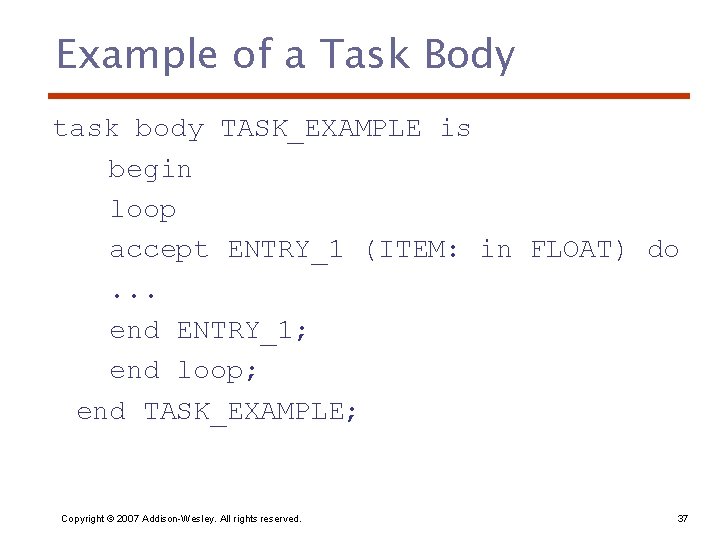 Example of a Task Body task body TASK_EXAMPLE is begin loop accept ENTRY_1 (ITEM: