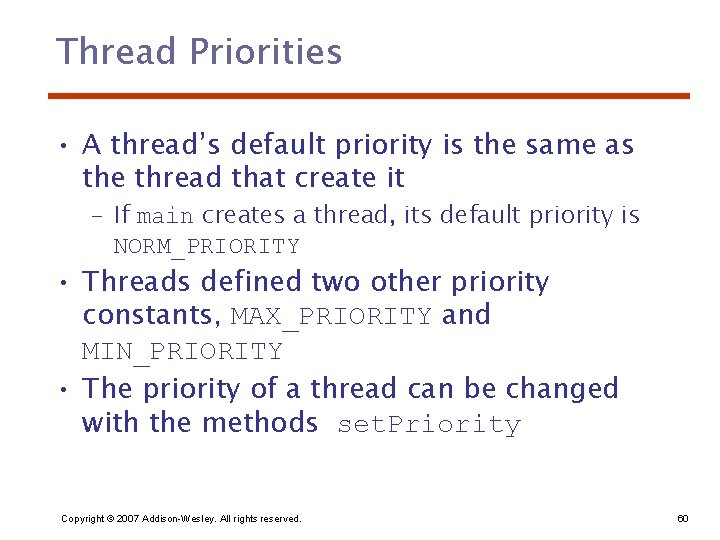 Thread Priorities • A thread’s default priority is the same as the thread that