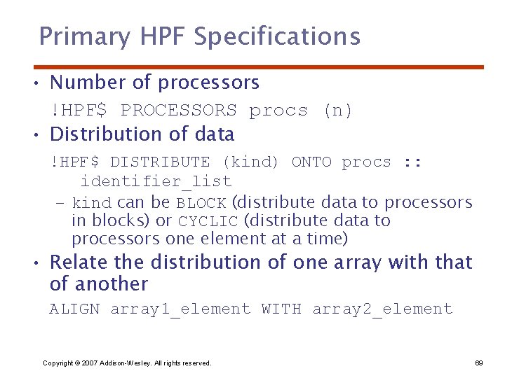 Primary HPF Specifications • Number of processors !HPF$ PROCESSORS procs (n) • Distribution of