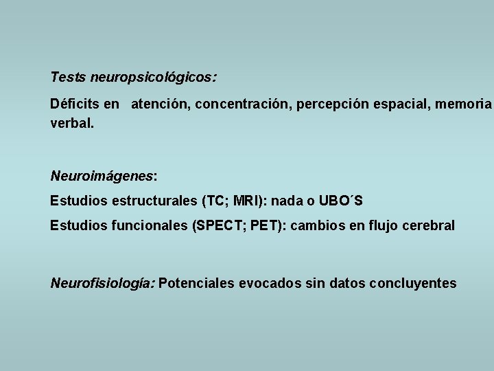  Tests neuropsicológicos: Déficits en atención, concentración, percepción espacial, memoria verbal. Neuroimágenes: Estudios estructurales