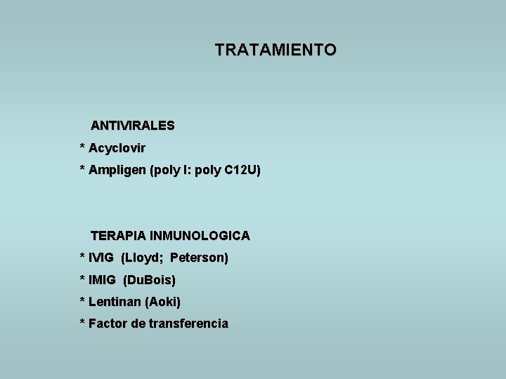 TRATAMIENTO ANTIVIRALES * Acyclovir * Ampligen (poly I: poly C 12 U) TERAPIA INMUNOLOGICA