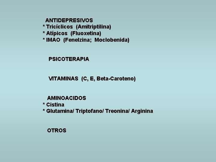 ANTIDEPRESIVOS * Tricíclicos (Amitriptilina) * Atípicos (Fluoxetina) * IMAO (Fenelzina; Moclobenida) PSICOTERAPIA VITAMINAS (C,