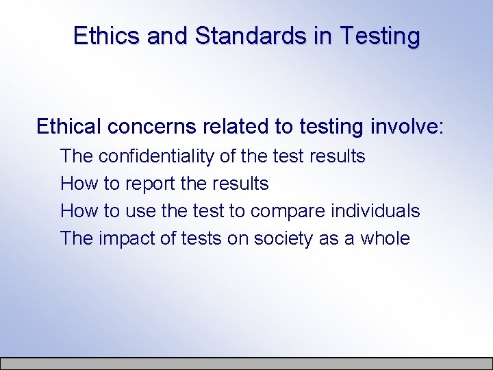 Ethics and Standards in Testing Ethical concerns related to testing involve: The confidentiality of