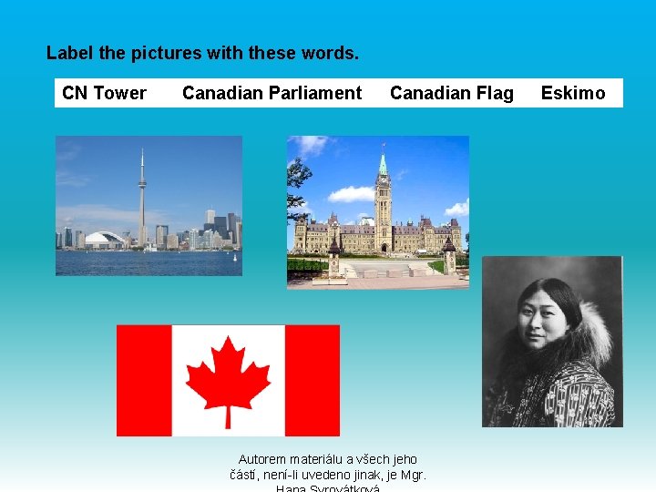 Label the pictures with these words. CN Tower Canadian Parliament Canadian Flag Eskimo Autorem