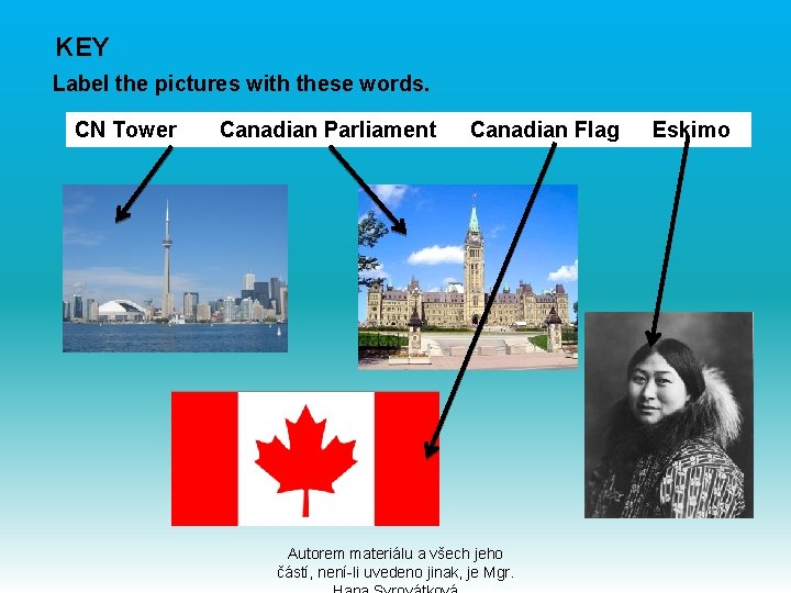 KEY Label the pictures with these words. CN Tower Canadian Parliament Canadian Flag Eskimo