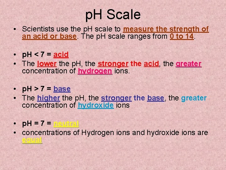 p. H Scale • Scientists use the p. H scale to measure the strength