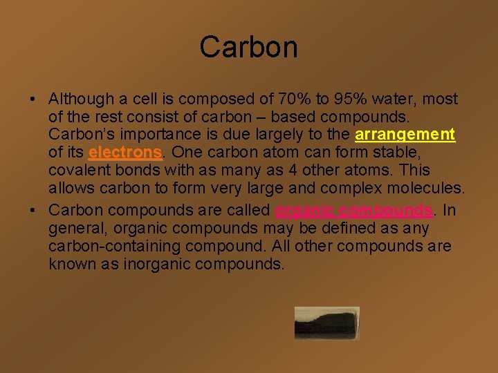 Carbon • Although a cell is composed of 70% to 95% water, most of