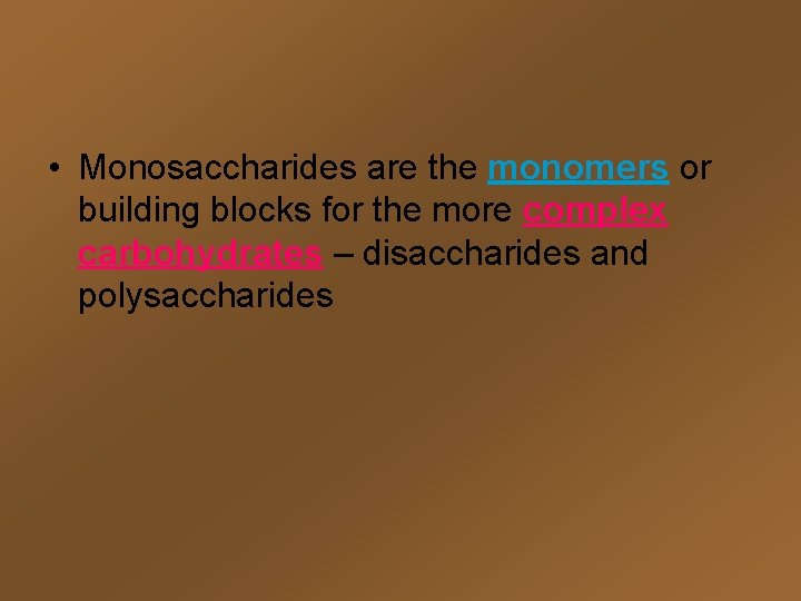  • Monosaccharides are the monomers or building blocks for the more complex carbohydrates