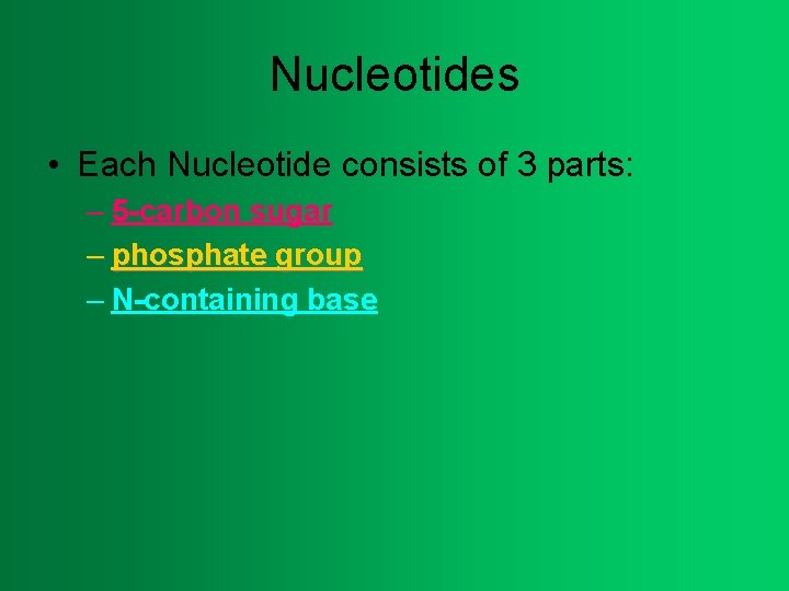 Nucleotides • Each Nucleotide consists of 3 parts: – 5 -carbon sugar – phosphate