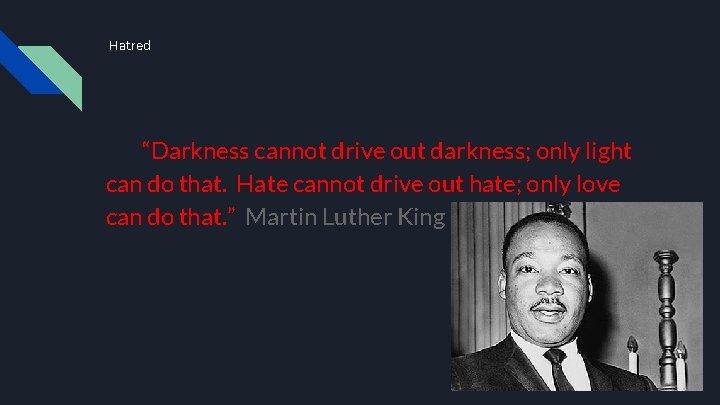 Hatred “Darkness cannot drive out darkness; only light can do that. Hate cannot drive