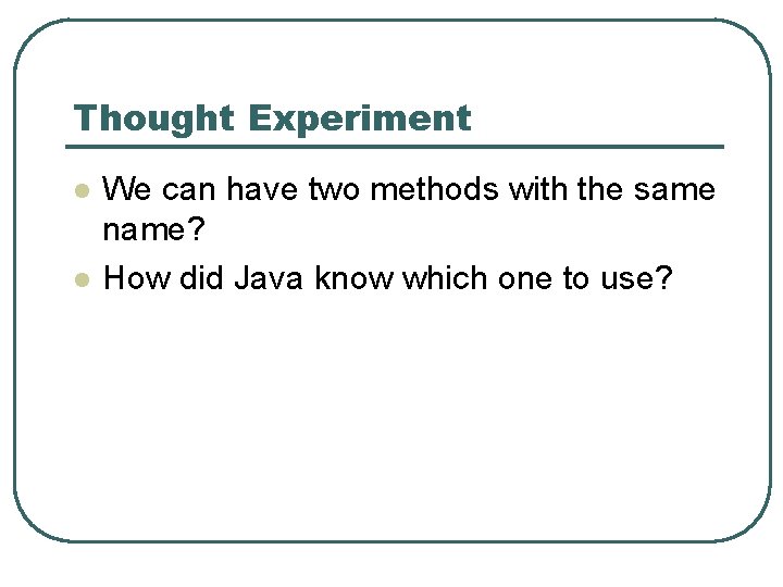 Thought Experiment l l We can have two methods with the same name? How