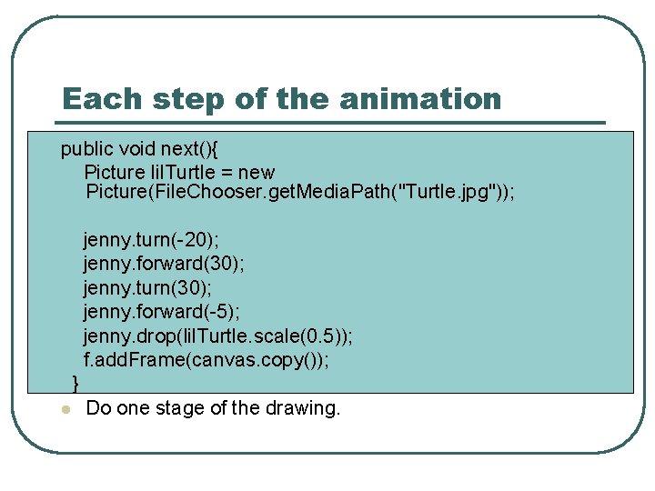 Each step of the animation public void next(){ Picture lil. Turtle = new Picture(File.