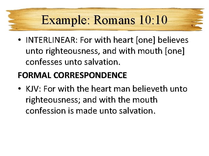 Example: Romans 10: 10 • INTERLINEAR: For with heart [one] believes unto righteousness, and