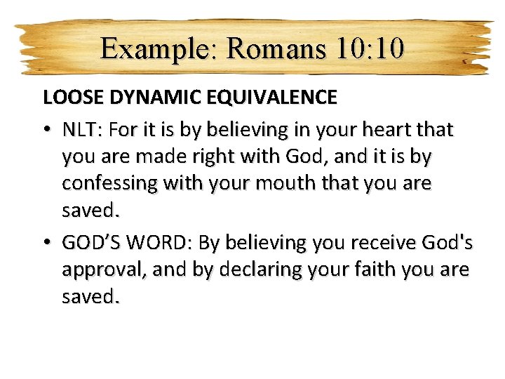 Example: Romans 10: 10 LOOSE DYNAMIC EQUIVALENCE • NLT: For it is by believing