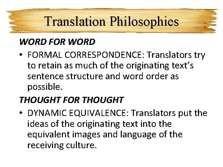 Translation Philosophies WORD FOR WORD • FORMAL CORRESPONDENCE: Translators try to retain as much