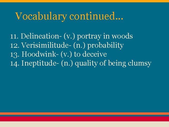 Vocabulary continued. . . 11. Delineation- (v. ) portray in woods 12. Verisimilitude- (n.
