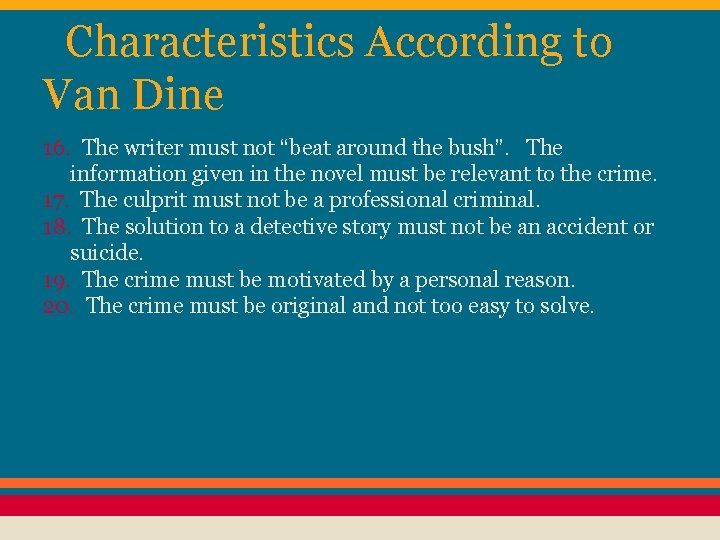Characteristics According to Van Dine 16. The writer must not “beat around the bush”.