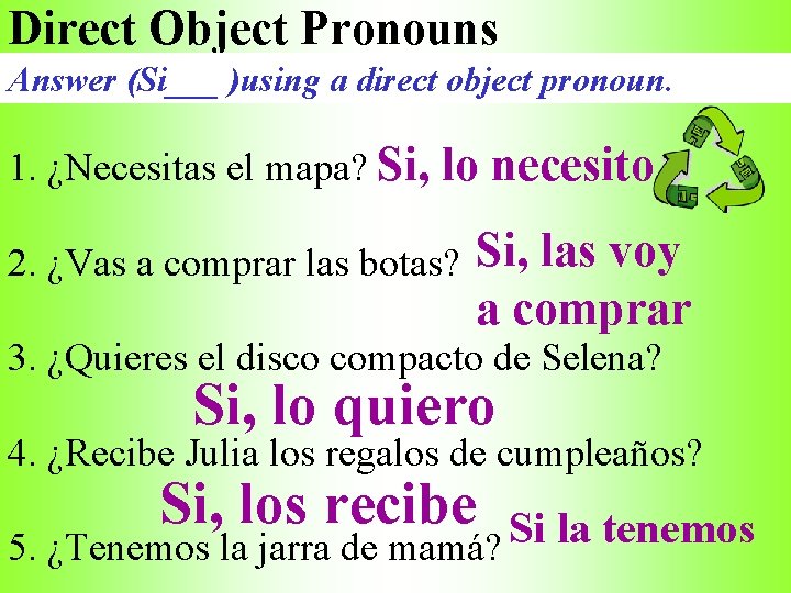 Direct Object Pronouns Answer (Si___ )using a direct object pronoun. 1. ¿Necesitas el mapa?