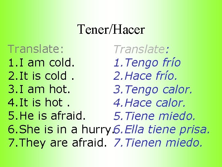 Tener/Hacer Translate: 1. I am cold. 1. Tengo frío 2. It is cold. 2.