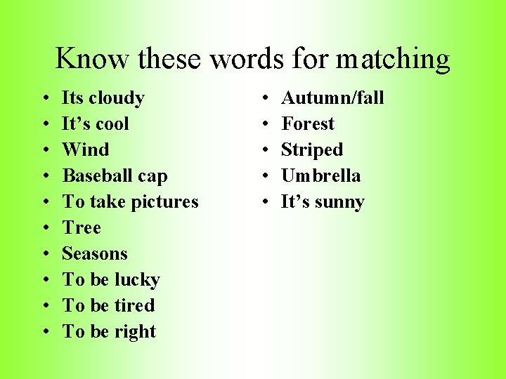 Know these words for matching • • • Its cloudy It’s cool Wind Baseball