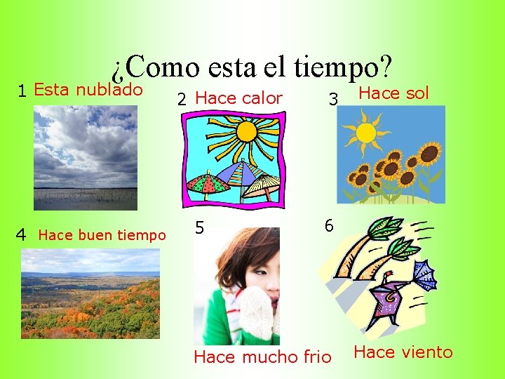 ¿Como esta el tiempo? 1 Esta nublado 4 Hace buen tiempo 2 Hace calor