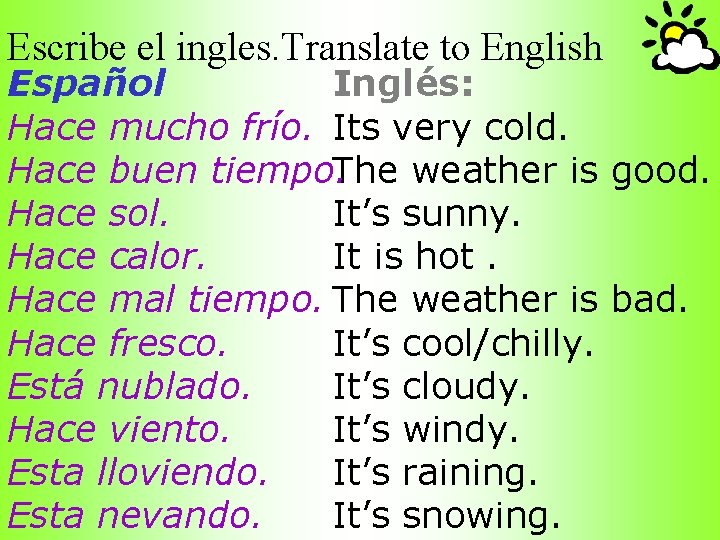 Escribe el ingles. Translate to English Español Inglés: Hace mucho frío. Its very cold.