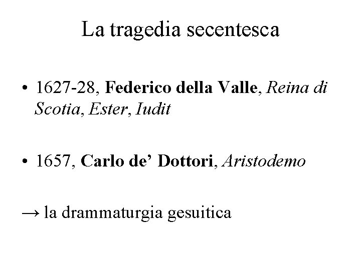 La tragedia secentesca • 1627 -28, Federico della Valle, Reina di Scotia, Ester, Iudit