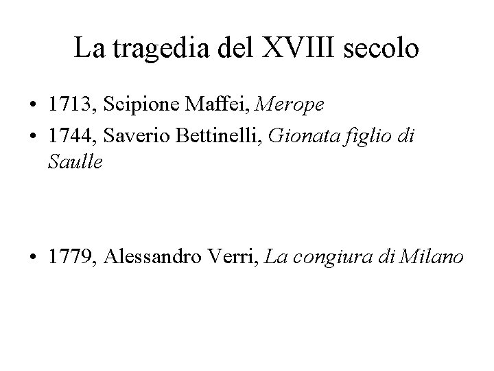 La tragedia del XVIII secolo • 1713, Scipione Maffei, Merope • 1744, Saverio Bettinelli,