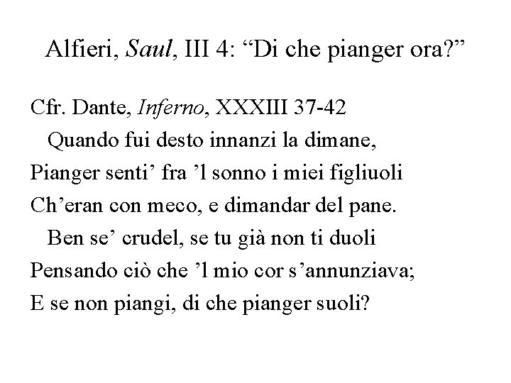 Alfieri, Saul, III 4: “Di che pianger ora? ” Cfr. Dante, Inferno, XXXIII 37