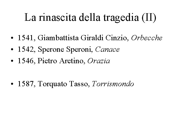 La rinascita della tragedia (II) • 1541, Giambattista Giraldi Cinzio, Orbecche • 1542, Sperone