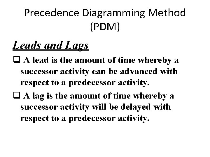 Precedence Diagramming Method (PDM) Leads and Lags q A lead is the amount of
