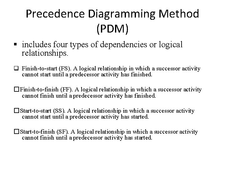 Precedence Diagramming Method (PDM) § includes four types of dependencies or logical relationships. q