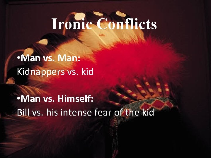 Ironic Conflicts • Man vs. Man: Kidnappers vs. kid • Man vs. Himself: Bill