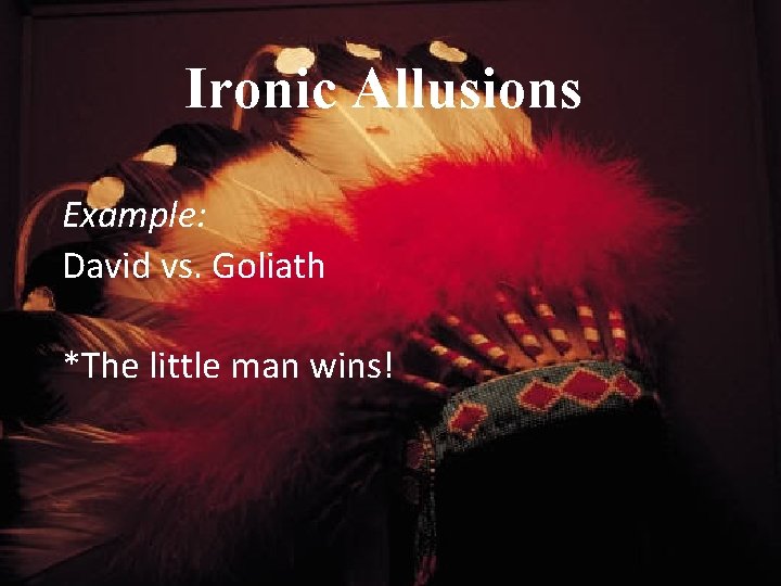Ironic Allusions Example: David vs. Goliath *The little man wins! 