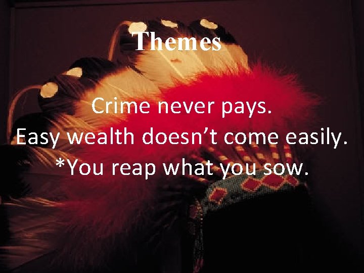 Themes Crime never pays. Easy wealth doesn’t come easily. *You reap what you sow.