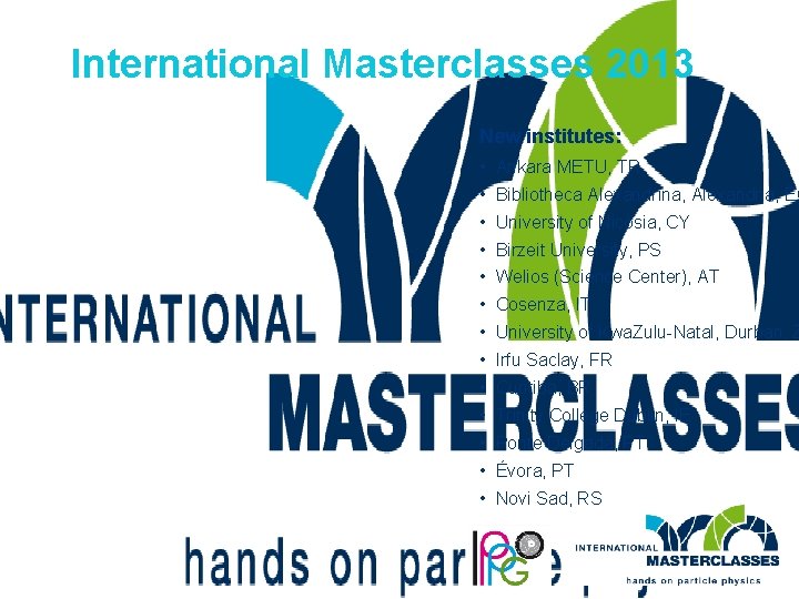 International Masterclasses 2013 New institutes: • Ankara METU, TR • Bibliotheca Alexandrina, Alexandria, EG