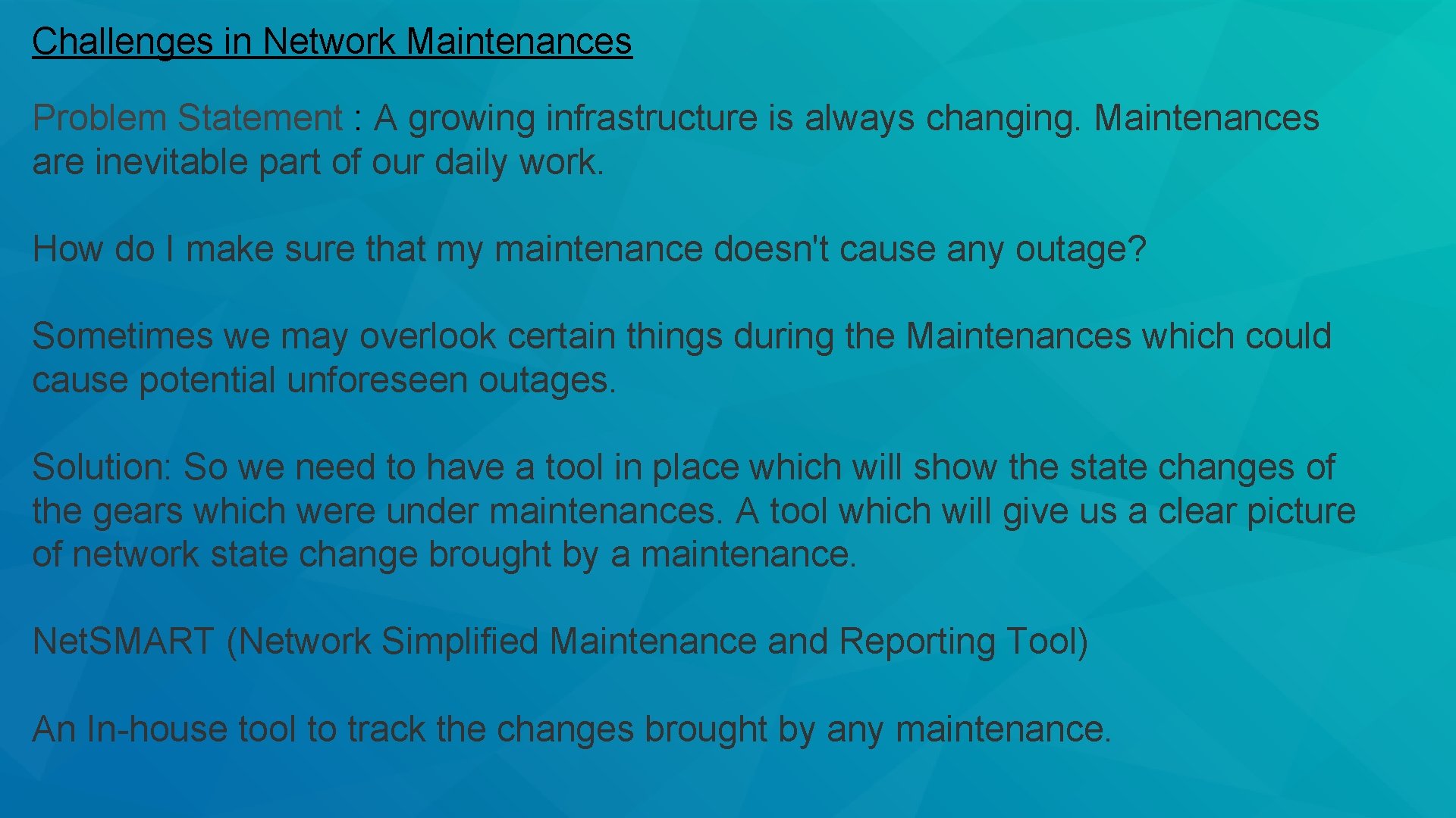 Challenges in Network Maintenances Problem Statement : A growing infrastructure is always changing. Maintenances