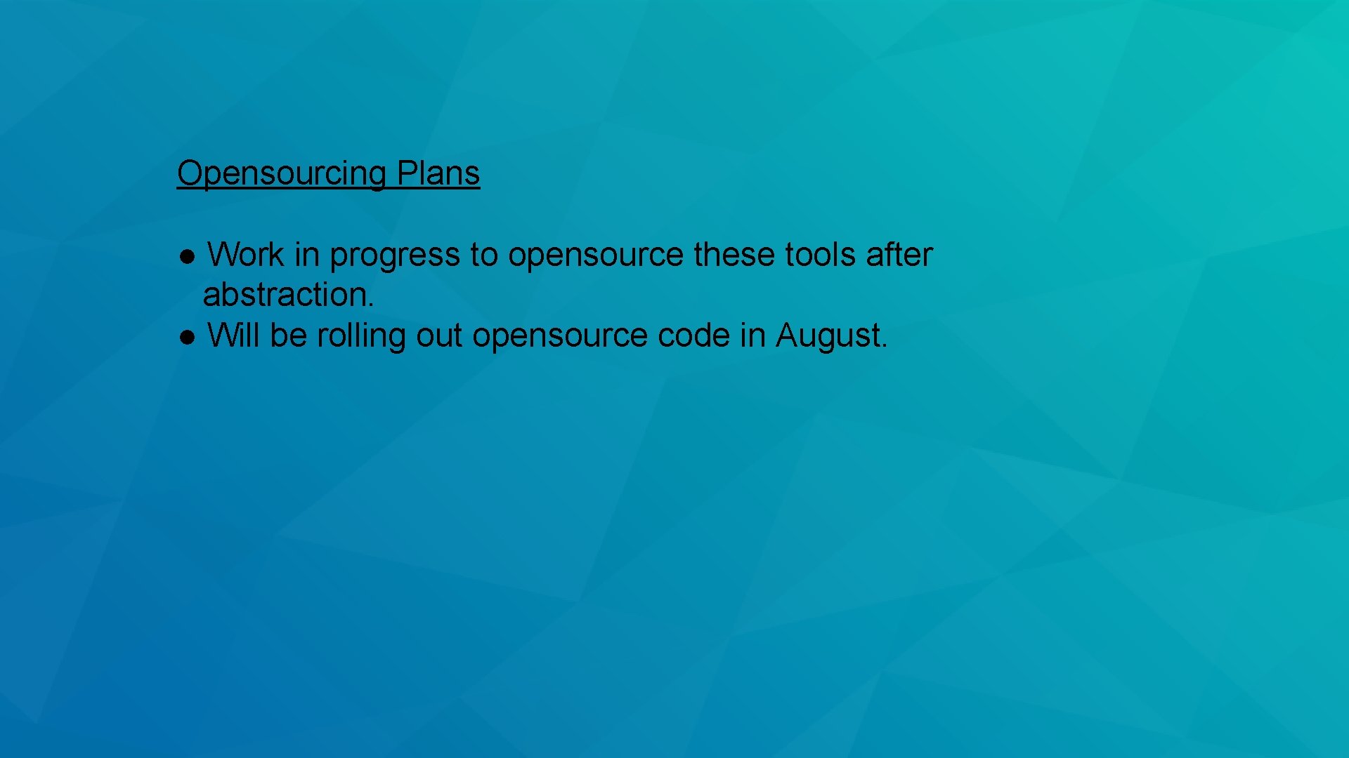 Opensourcing Plans ● Work in progress to opensource these tools after abstraction. ● Will