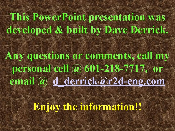 This Power. Point presentation was developed & built by Dave Derrick. Any questions or