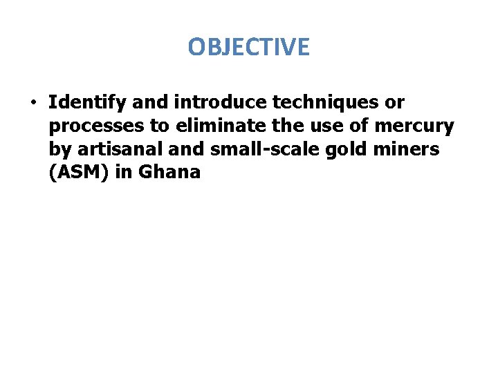 OBJECTIVE • Identify and introduce techniques or processes to eliminate the use of mercury
