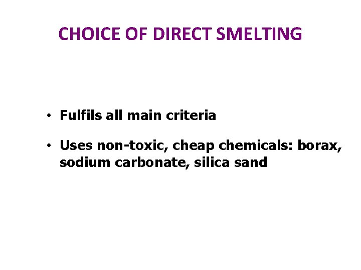 CHOICE OF DIRECT SMELTING • Fulfils all main criteria • Uses non-toxic, cheap chemicals: