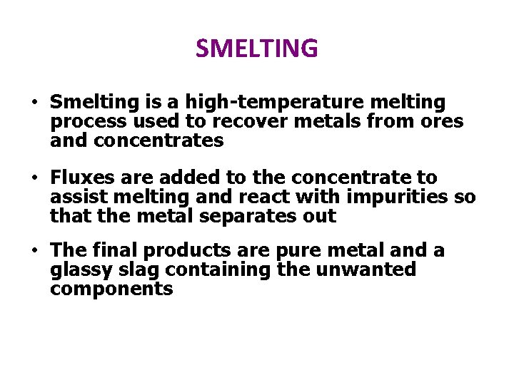 SMELTING • Smelting is a high-temperature melting process used to recover metals from ores