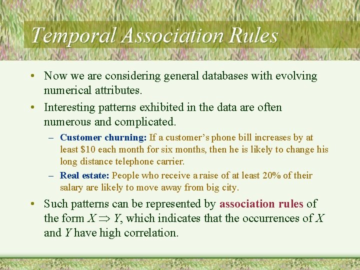 Temporal Association Rules • Now we are considering general databases with evolving numerical attributes.