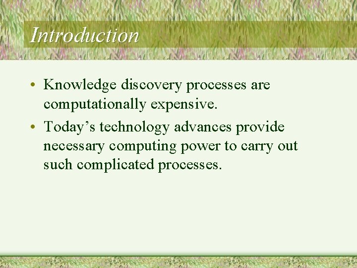 Introduction • Knowledge discovery processes are computationally expensive. • Today’s technology advances provide necessary