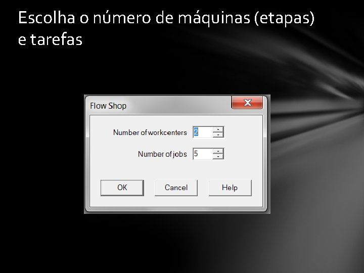 Escolha o número de máquinas (etapas) e tarefas 